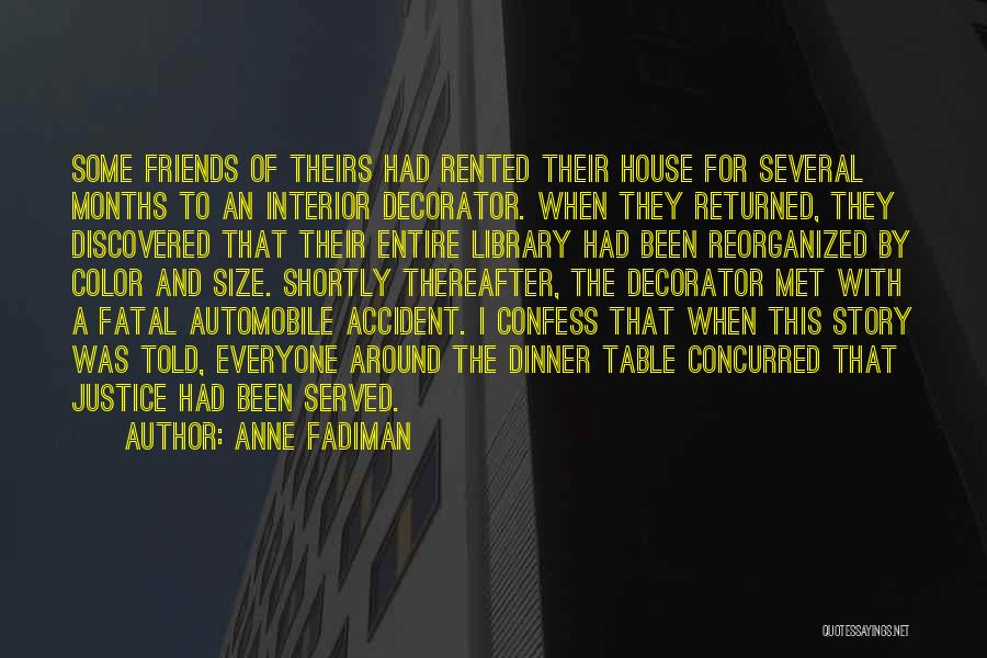 Anne Fadiman Quotes: Some Friends Of Theirs Had Rented Their House For Several Months To An Interior Decorator. When They Returned, They Discovered