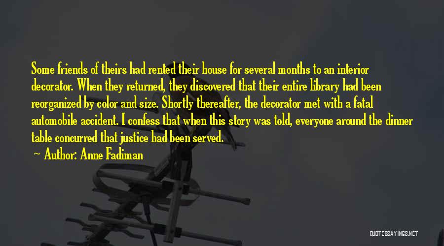 Anne Fadiman Quotes: Some Friends Of Theirs Had Rented Their House For Several Months To An Interior Decorator. When They Returned, They Discovered