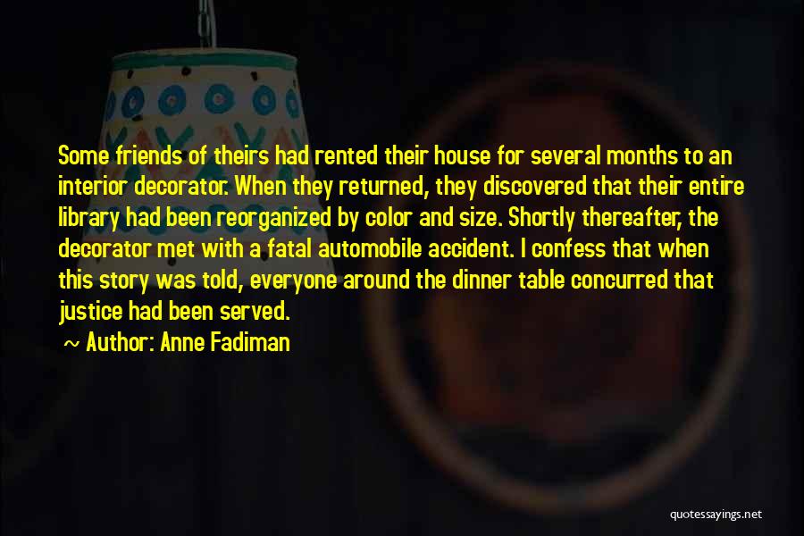 Anne Fadiman Quotes: Some Friends Of Theirs Had Rented Their House For Several Months To An Interior Decorator. When They Returned, They Discovered