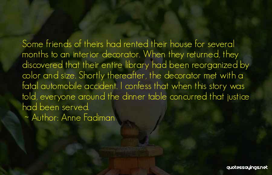 Anne Fadiman Quotes: Some Friends Of Theirs Had Rented Their House For Several Months To An Interior Decorator. When They Returned, They Discovered