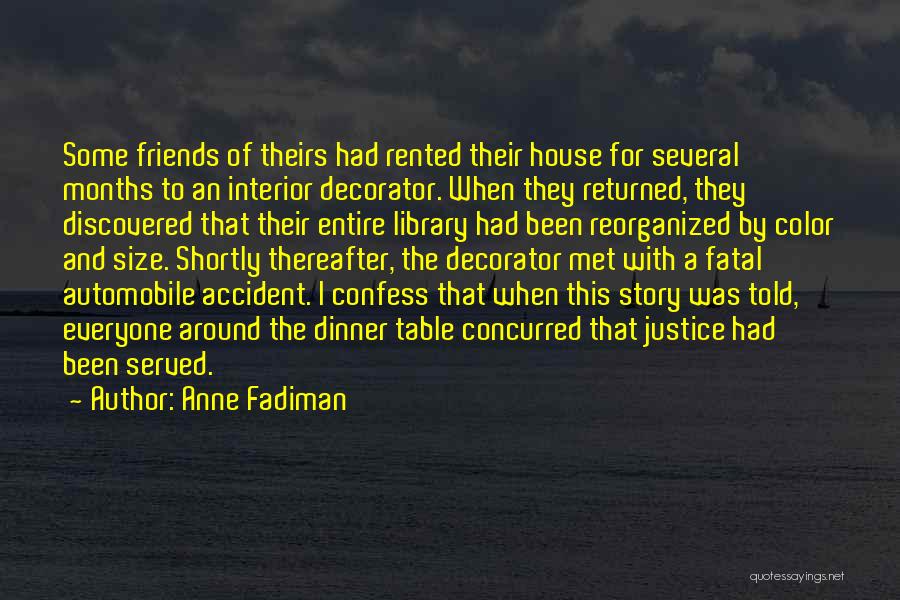 Anne Fadiman Quotes: Some Friends Of Theirs Had Rented Their House For Several Months To An Interior Decorator. When They Returned, They Discovered