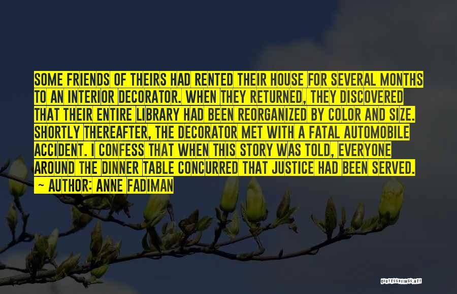 Anne Fadiman Quotes: Some Friends Of Theirs Had Rented Their House For Several Months To An Interior Decorator. When They Returned, They Discovered