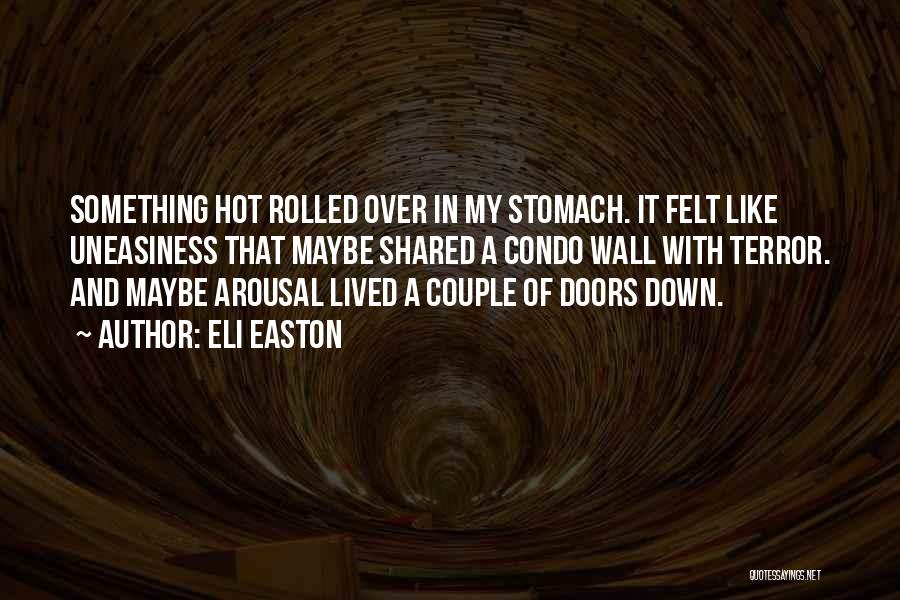 Eli Easton Quotes: Something Hot Rolled Over In My Stomach. It Felt Like Uneasiness That Maybe Shared A Condo Wall With Terror. And