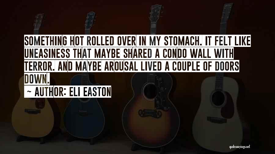 Eli Easton Quotes: Something Hot Rolled Over In My Stomach. It Felt Like Uneasiness That Maybe Shared A Condo Wall With Terror. And