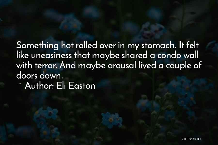 Eli Easton Quotes: Something Hot Rolled Over In My Stomach. It Felt Like Uneasiness That Maybe Shared A Condo Wall With Terror. And