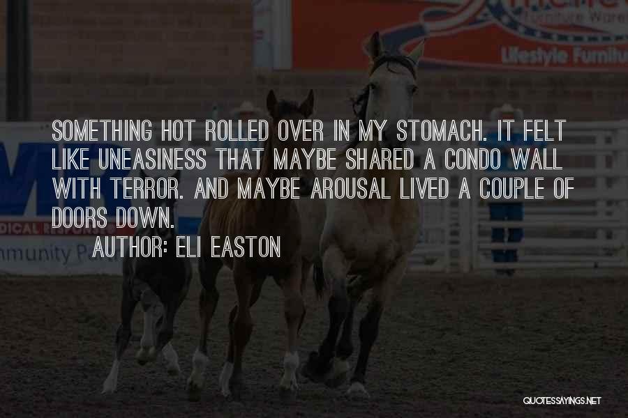 Eli Easton Quotes: Something Hot Rolled Over In My Stomach. It Felt Like Uneasiness That Maybe Shared A Condo Wall With Terror. And
