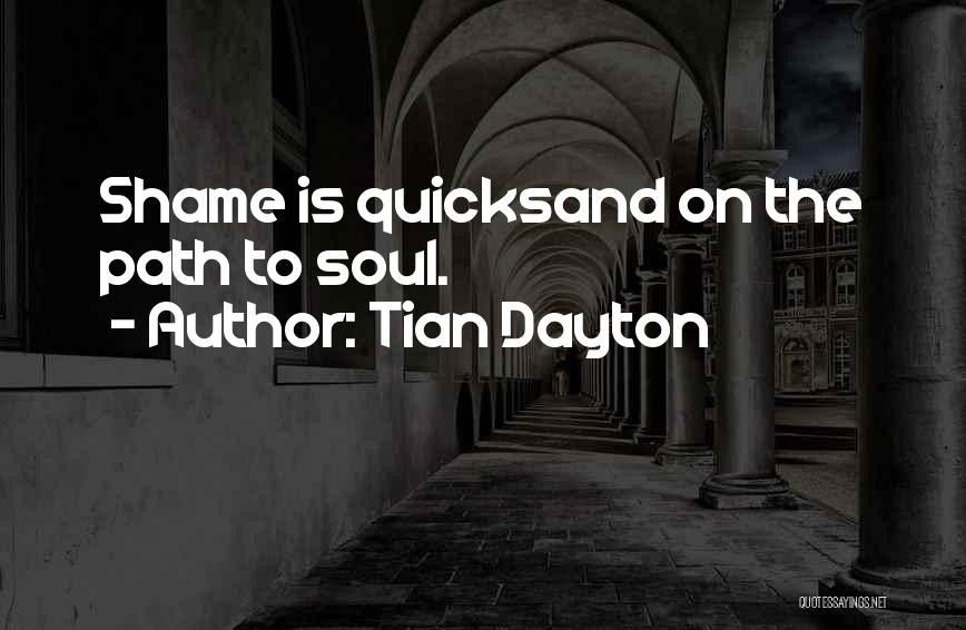 Tian Dayton Quotes: Shame Is Quicksand On The Path To Soul.