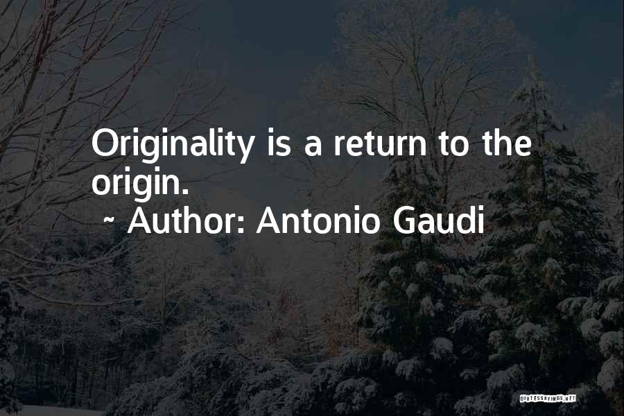 Antonio Gaudi Quotes: Originality Is A Return To The Origin.