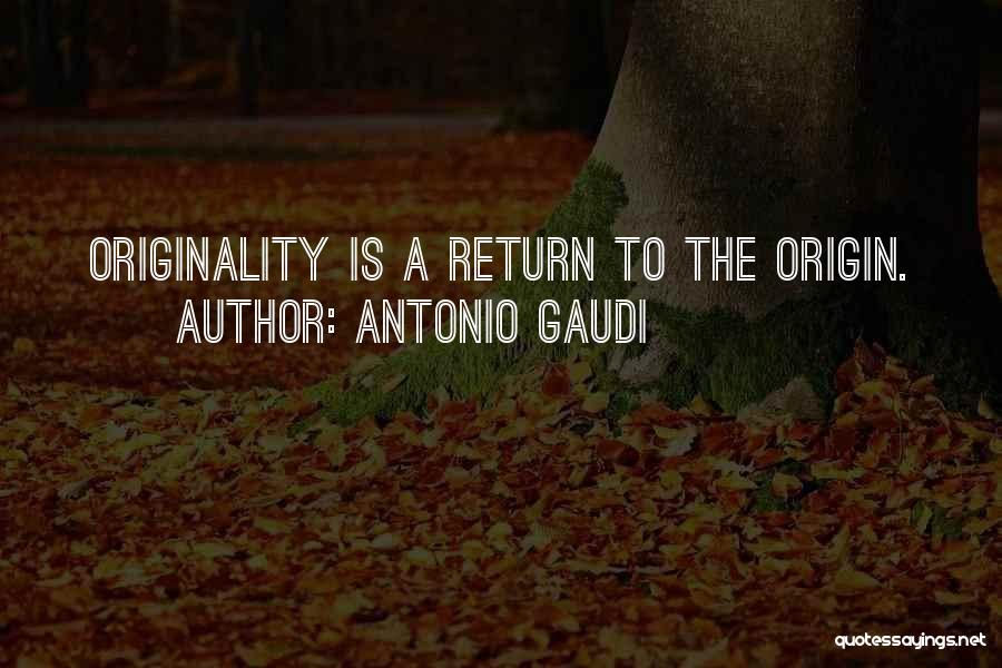 Antonio Gaudi Quotes: Originality Is A Return To The Origin.