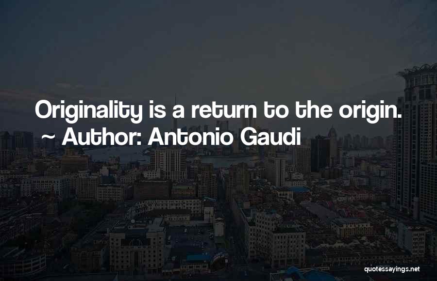 Antonio Gaudi Quotes: Originality Is A Return To The Origin.