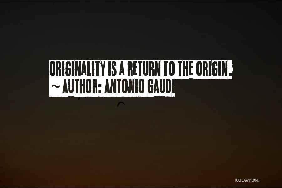 Antonio Gaudi Quotes: Originality Is A Return To The Origin.