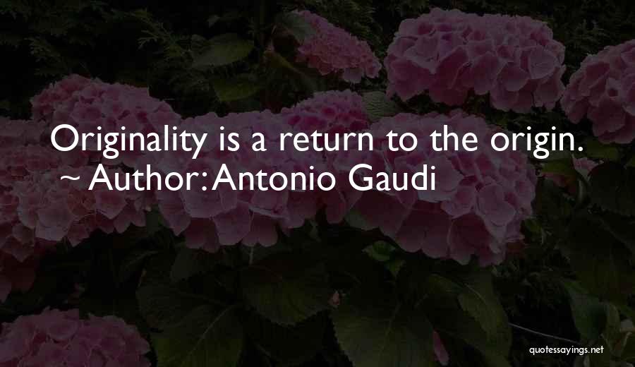 Antonio Gaudi Quotes: Originality Is A Return To The Origin.