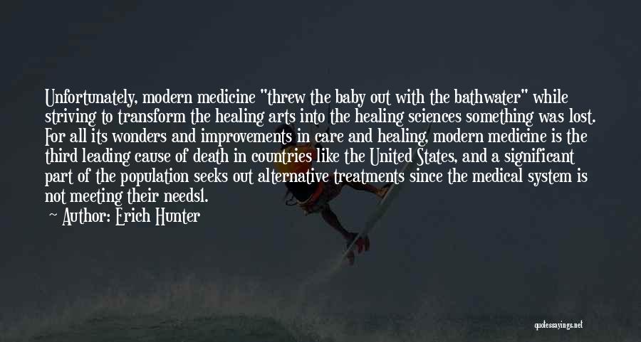 Erich Hunter Quotes: Unfortunately, Modern Medicine Threw The Baby Out With The Bathwater While Striving To Transform The Healing Arts Into The Healing