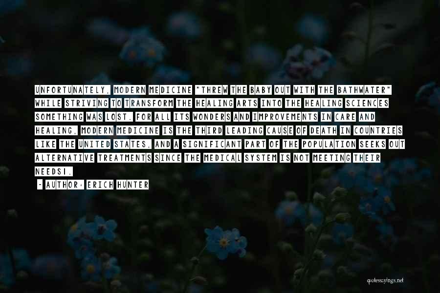 Erich Hunter Quotes: Unfortunately, Modern Medicine Threw The Baby Out With The Bathwater While Striving To Transform The Healing Arts Into The Healing