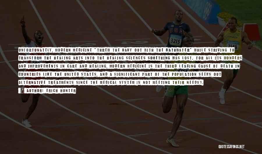 Erich Hunter Quotes: Unfortunately, Modern Medicine Threw The Baby Out With The Bathwater While Striving To Transform The Healing Arts Into The Healing