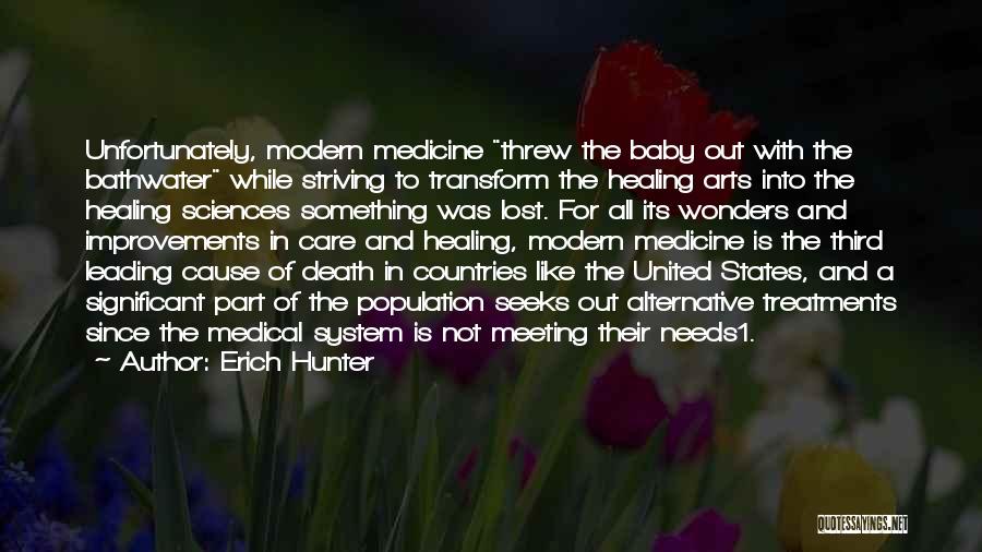 Erich Hunter Quotes: Unfortunately, Modern Medicine Threw The Baby Out With The Bathwater While Striving To Transform The Healing Arts Into The Healing