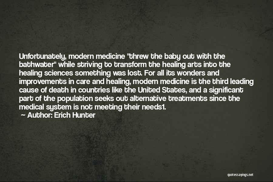 Erich Hunter Quotes: Unfortunately, Modern Medicine Threw The Baby Out With The Bathwater While Striving To Transform The Healing Arts Into The Healing