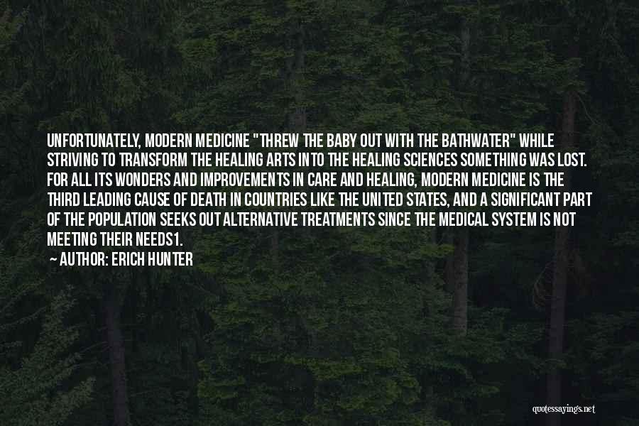 Erich Hunter Quotes: Unfortunately, Modern Medicine Threw The Baby Out With The Bathwater While Striving To Transform The Healing Arts Into The Healing