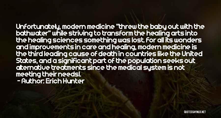 Erich Hunter Quotes: Unfortunately, Modern Medicine Threw The Baby Out With The Bathwater While Striving To Transform The Healing Arts Into The Healing