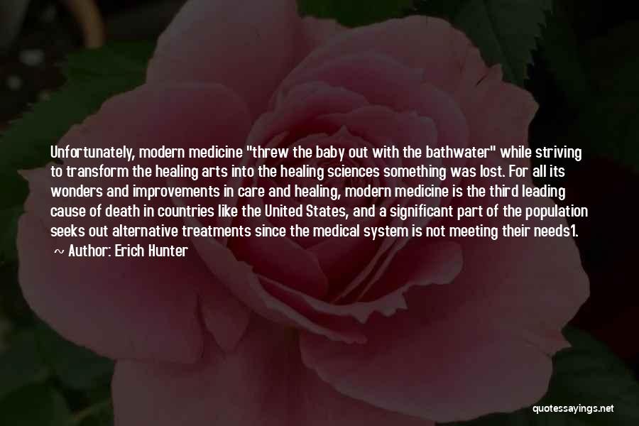 Erich Hunter Quotes: Unfortunately, Modern Medicine Threw The Baby Out With The Bathwater While Striving To Transform The Healing Arts Into The Healing