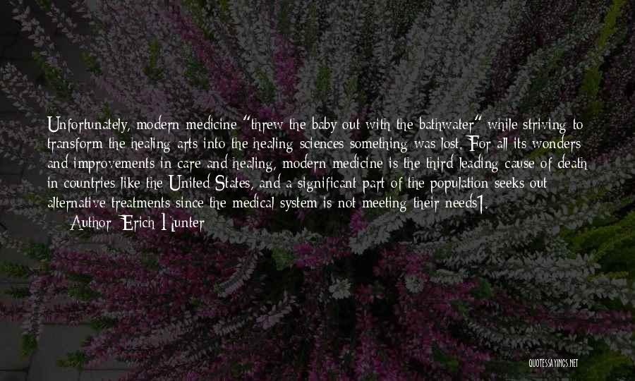 Erich Hunter Quotes: Unfortunately, Modern Medicine Threw The Baby Out With The Bathwater While Striving To Transform The Healing Arts Into The Healing