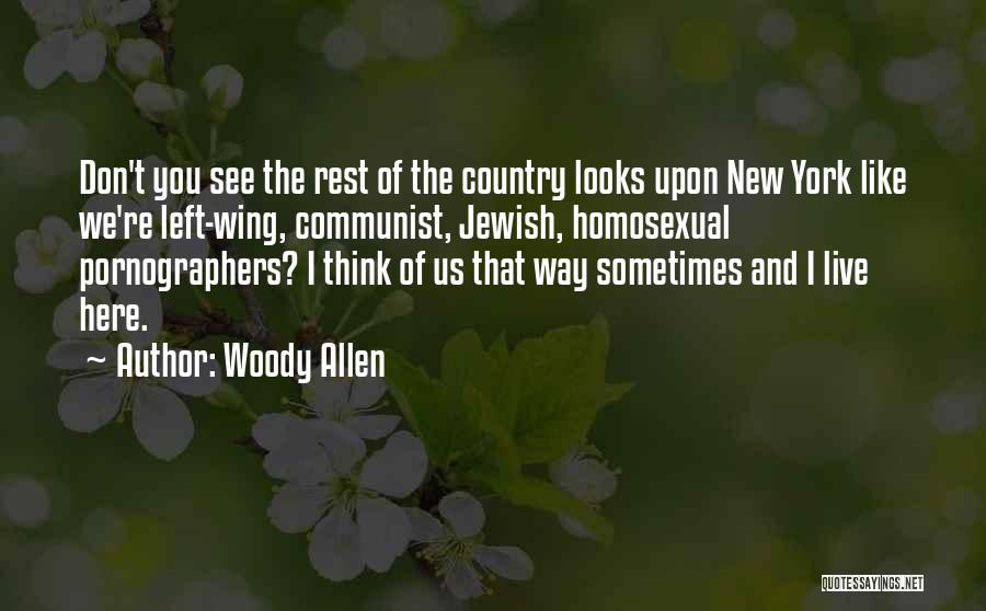 Woody Allen Quotes: Don't You See The Rest Of The Country Looks Upon New York Like We're Left-wing, Communist, Jewish, Homosexual Pornographers? I