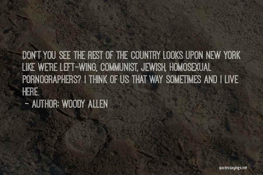 Woody Allen Quotes: Don't You See The Rest Of The Country Looks Upon New York Like We're Left-wing, Communist, Jewish, Homosexual Pornographers? I