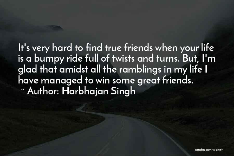Harbhajan Singh Quotes: It's Very Hard To Find True Friends When Your Life Is A Bumpy Ride Full Of Twists And Turns. But,
