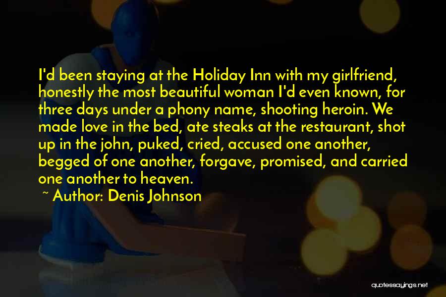 Denis Johnson Quotes: I'd Been Staying At The Holiday Inn With My Girlfriend, Honestly The Most Beautiful Woman I'd Even Known, For Three