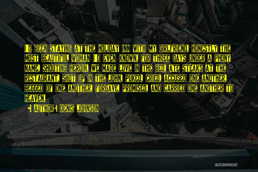 Denis Johnson Quotes: I'd Been Staying At The Holiday Inn With My Girlfriend, Honestly The Most Beautiful Woman I'd Even Known, For Three