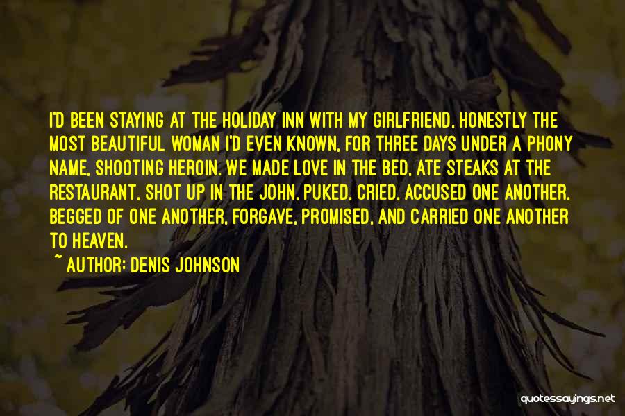 Denis Johnson Quotes: I'd Been Staying At The Holiday Inn With My Girlfriend, Honestly The Most Beautiful Woman I'd Even Known, For Three