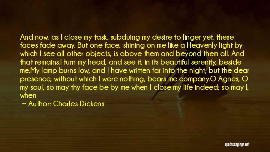 Charles Dickens Quotes: And Now, As I Close My Task, Subduing My Desire To Linger Yet, These Faces Fade Away. But One Face,