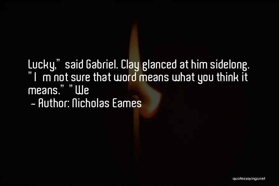 Nicholas Eames Quotes: Lucky, Said Gabriel. Clay Glanced At Him Sidelong. I'm Not Sure That Word Means What You Think It Means. We