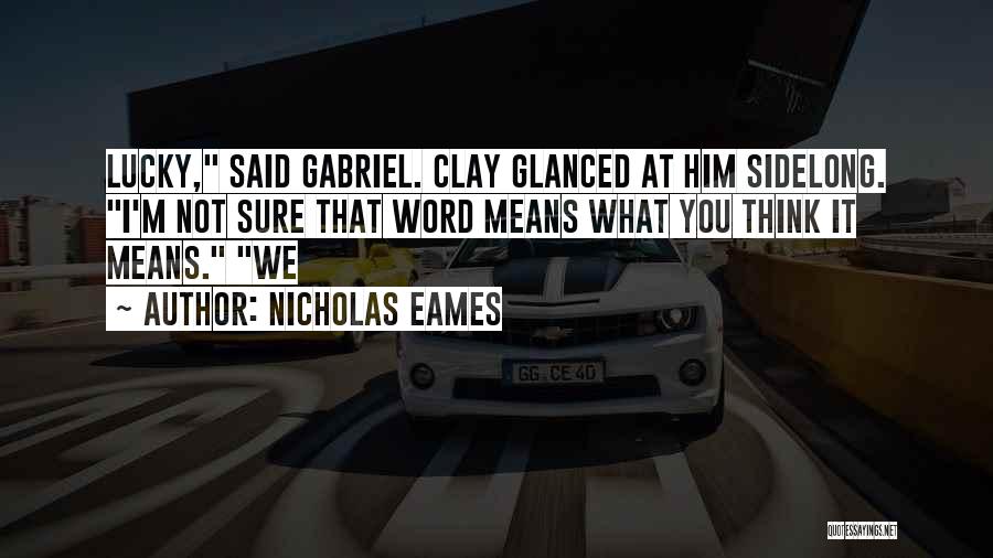Nicholas Eames Quotes: Lucky, Said Gabriel. Clay Glanced At Him Sidelong. I'm Not Sure That Word Means What You Think It Means. We