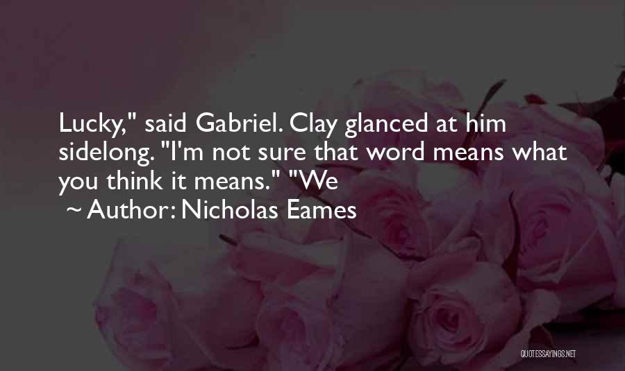 Nicholas Eames Quotes: Lucky, Said Gabriel. Clay Glanced At Him Sidelong. I'm Not Sure That Word Means What You Think It Means. We
