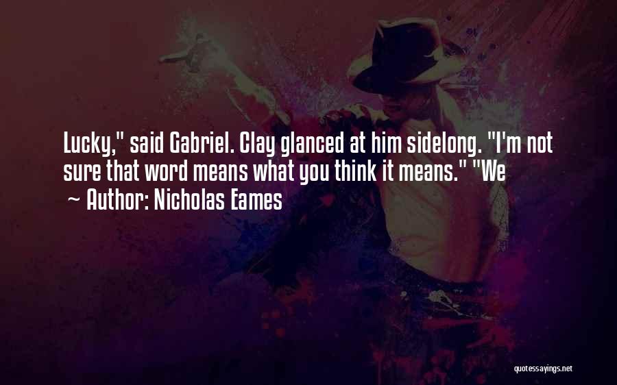 Nicholas Eames Quotes: Lucky, Said Gabriel. Clay Glanced At Him Sidelong. I'm Not Sure That Word Means What You Think It Means. We