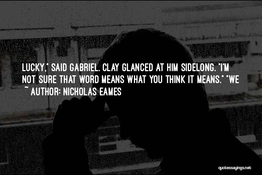 Nicholas Eames Quotes: Lucky, Said Gabriel. Clay Glanced At Him Sidelong. I'm Not Sure That Word Means What You Think It Means. We