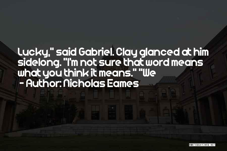 Nicholas Eames Quotes: Lucky, Said Gabriel. Clay Glanced At Him Sidelong. I'm Not Sure That Word Means What You Think It Means. We