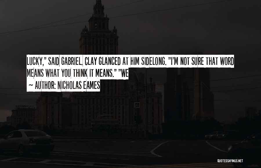 Nicholas Eames Quotes: Lucky, Said Gabriel. Clay Glanced At Him Sidelong. I'm Not Sure That Word Means What You Think It Means. We