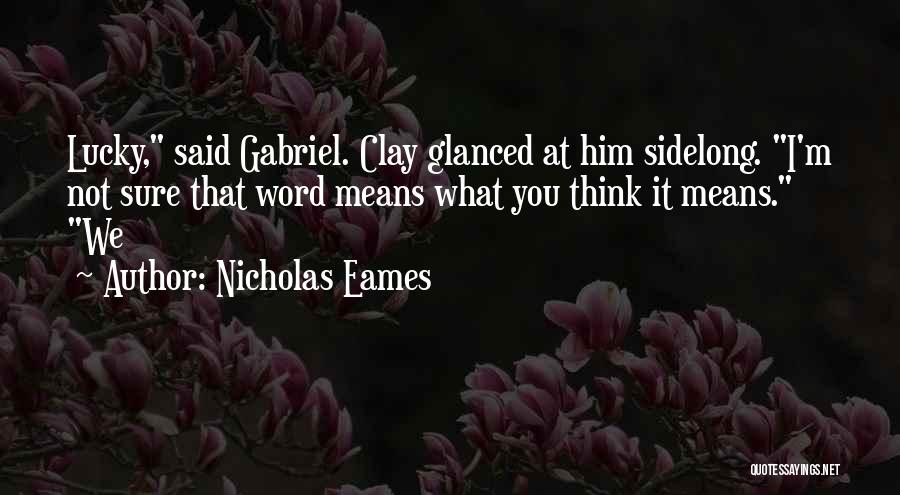 Nicholas Eames Quotes: Lucky, Said Gabriel. Clay Glanced At Him Sidelong. I'm Not Sure That Word Means What You Think It Means. We