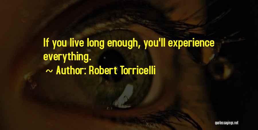 Robert Torricelli Quotes: If You Live Long Enough, You'll Experience Everything.