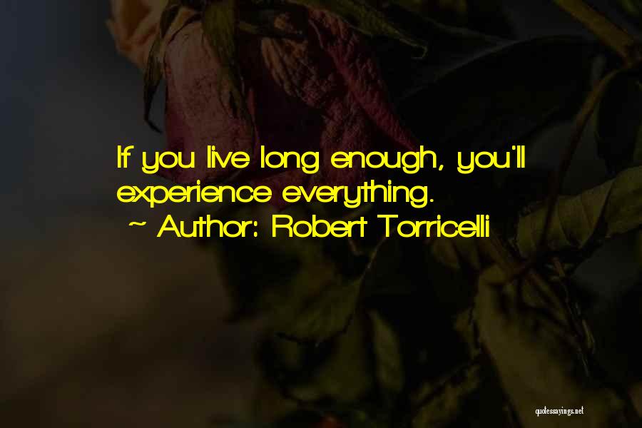 Robert Torricelli Quotes: If You Live Long Enough, You'll Experience Everything.