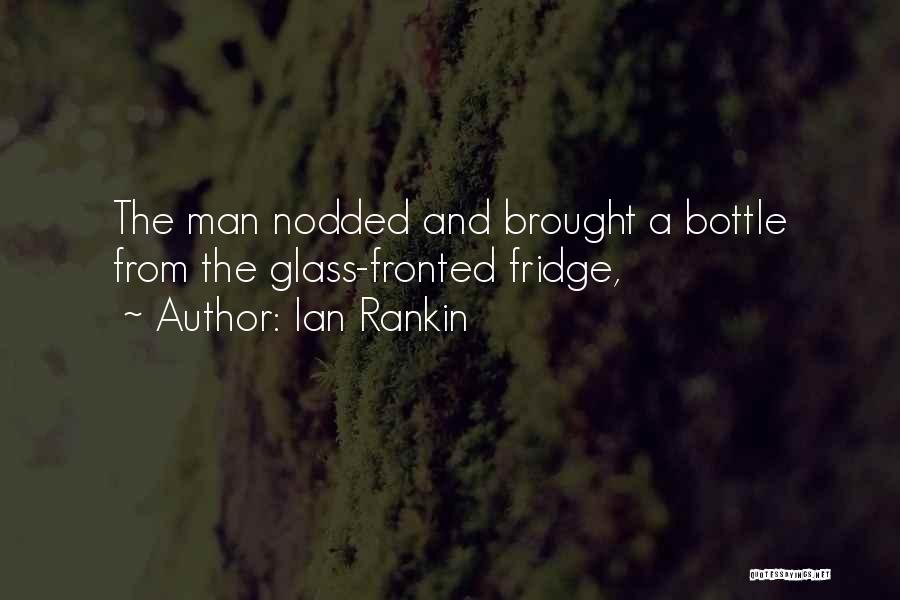 Ian Rankin Quotes: The Man Nodded And Brought A Bottle From The Glass-fronted Fridge,