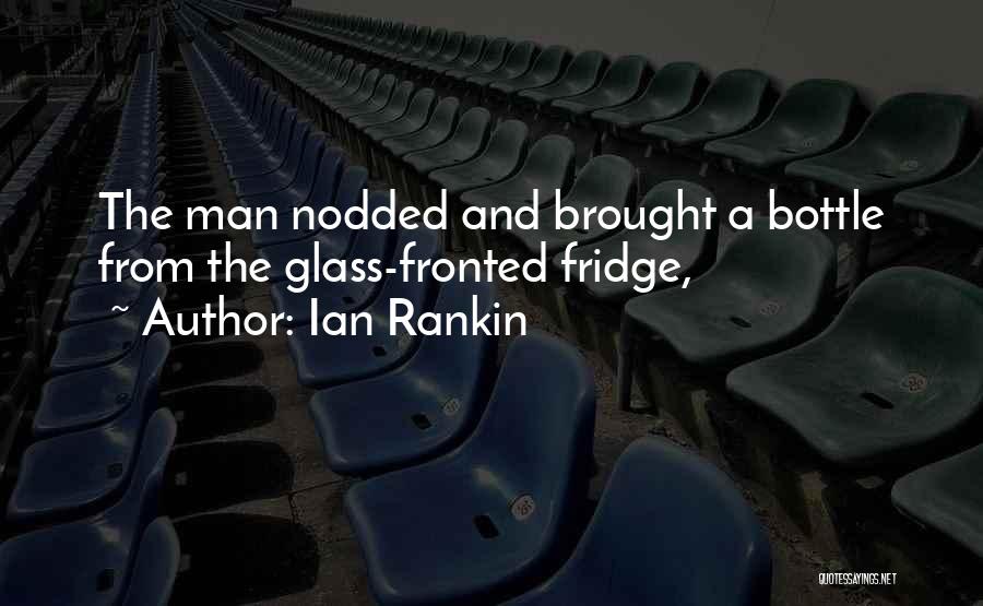 Ian Rankin Quotes: The Man Nodded And Brought A Bottle From The Glass-fronted Fridge,