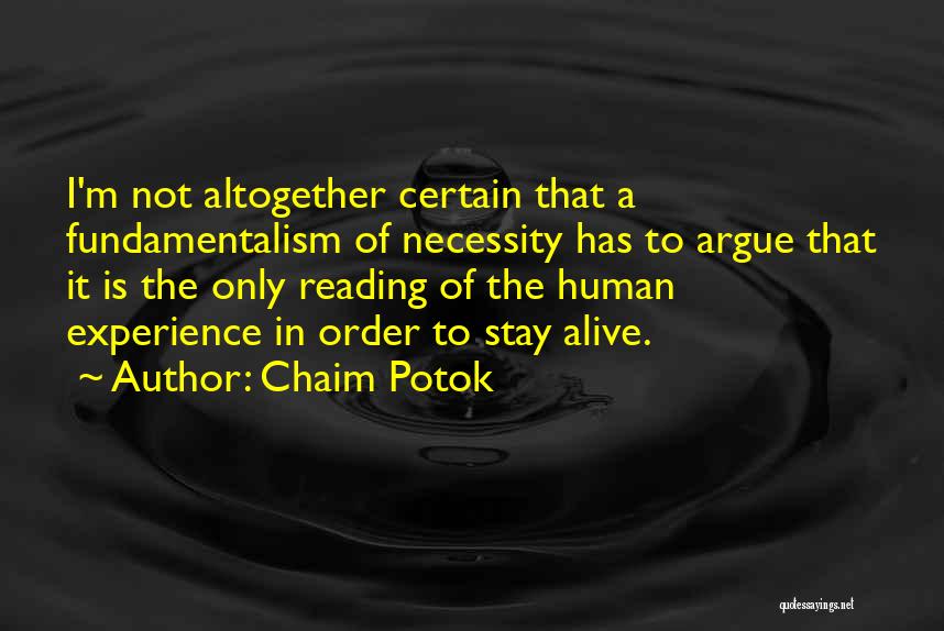 Chaim Potok Quotes: I'm Not Altogether Certain That A Fundamentalism Of Necessity Has To Argue That It Is The Only Reading Of The