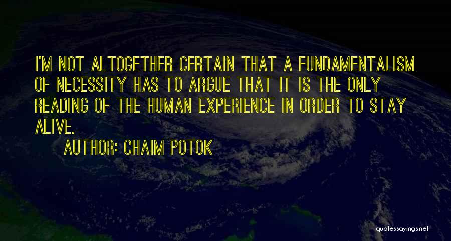 Chaim Potok Quotes: I'm Not Altogether Certain That A Fundamentalism Of Necessity Has To Argue That It Is The Only Reading Of The