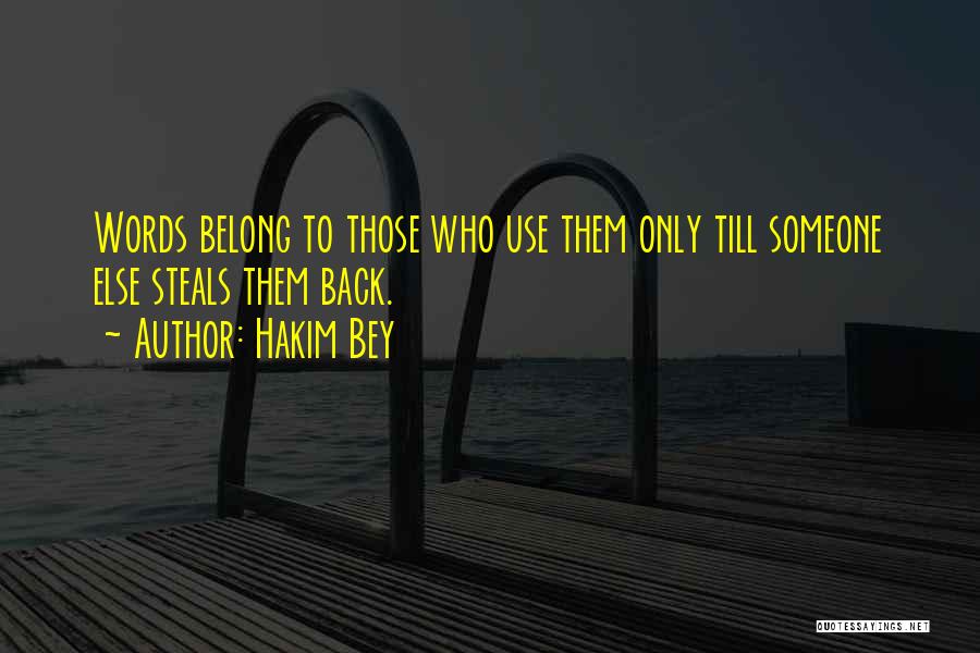 Hakim Bey Quotes: Words Belong To Those Who Use Them Only Till Someone Else Steals Them Back.
