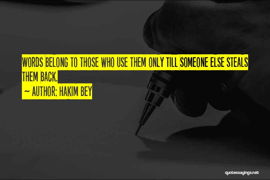 Hakim Bey Quotes: Words Belong To Those Who Use Them Only Till Someone Else Steals Them Back.