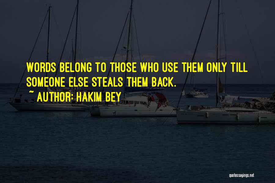 Hakim Bey Quotes: Words Belong To Those Who Use Them Only Till Someone Else Steals Them Back.