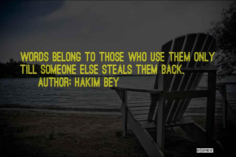 Hakim Bey Quotes: Words Belong To Those Who Use Them Only Till Someone Else Steals Them Back.